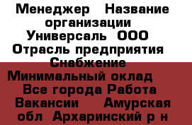 Менеджер › Название организации ­ Универсаль, ООО › Отрасль предприятия ­ Снабжение › Минимальный оклад ­ 1 - Все города Работа » Вакансии   . Амурская обл.,Архаринский р-н